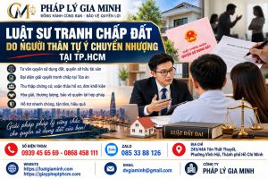 Luật sư tranh chấp đất do người thân tự ý chuyển nhượng tại TPHCM